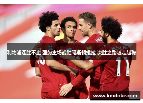 利物浦连胜不止 强势主场战胜阿斯顿维拉 决胜之路越走越稳
