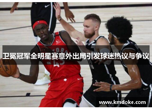 卫冕冠军全明星赛意外出局引发球迷热议与争议