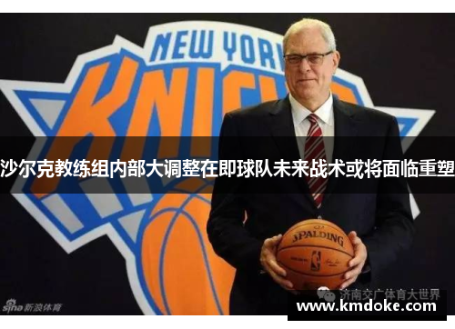 沙尔克教练组内部大调整在即球队未来战术或将面临重塑