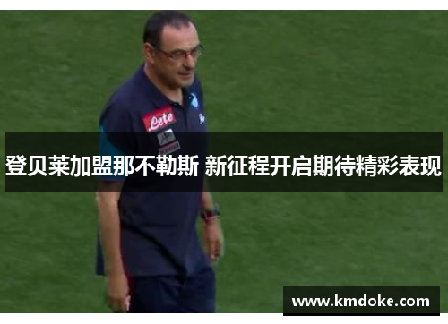 登贝莱加盟那不勒斯 新征程开启期待精彩表现