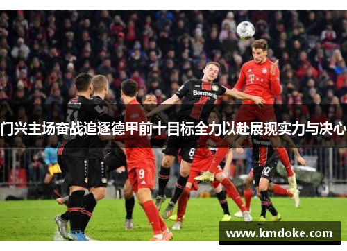 门兴主场奋战追逐德甲前十目标全力以赴展现实力与决心