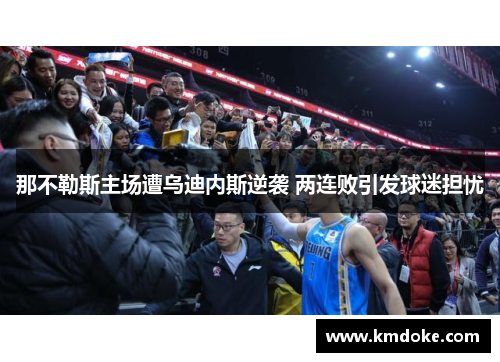 那不勒斯主场遭乌迪内斯逆袭 两连败引发球迷担忧