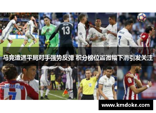 马竞遭遇平局对手强势反弹 积分榜位置微幅下滑引发关注