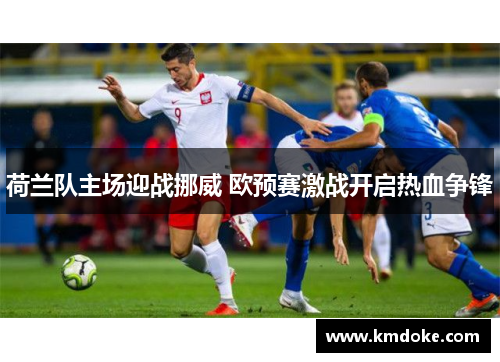荷兰队主场迎战挪威 欧预赛激战开启热血争锋