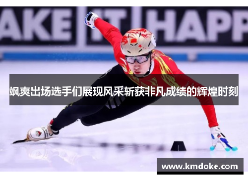 飒爽出场选手们展现风采斩获非凡成绩的辉煌时刻