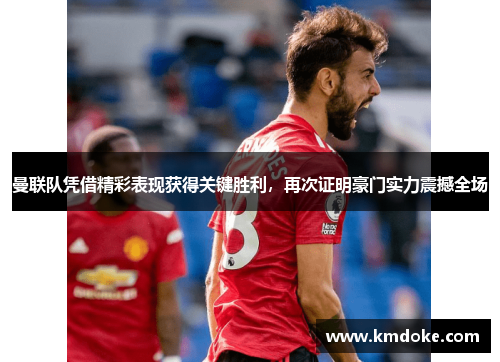 曼联队凭借精彩表现获得关键胜利，再次证明豪门实力震撼全场