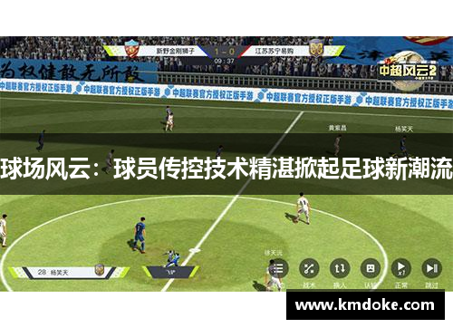 球场风云：球员传控技术精湛掀起足球新潮流